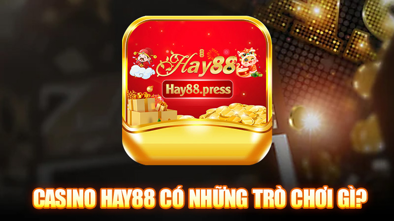 Trong Casino của nhà cái Hay88 có những trò chơi gì