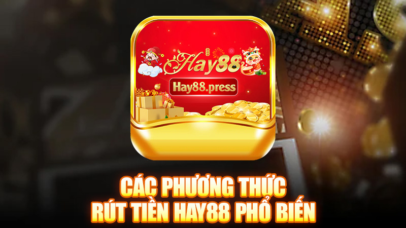 Các phương thức Rút tiền Hay88 phổ biến